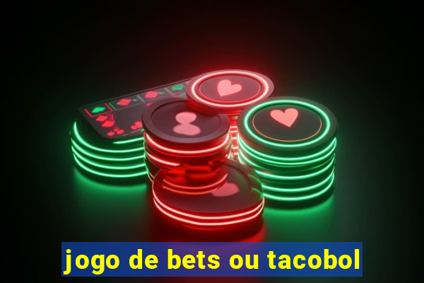 jogo de bets ou tacobol